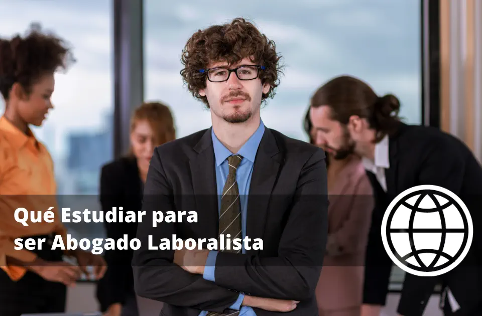 Qué Estudiar para ser Abogado Laboralista