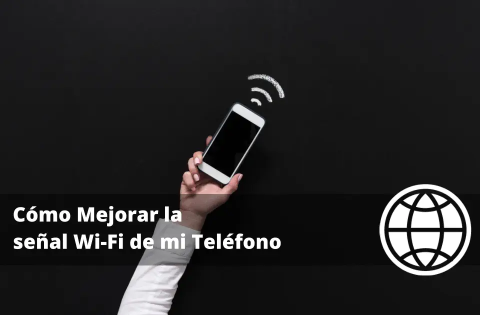 Cómo Mejorar la señal Wi-Fi de mi Teléfono
