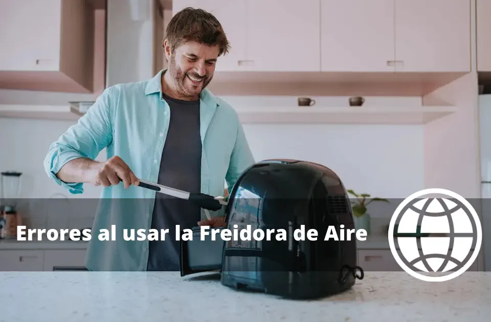 Errores al usar la Freidora de Aire y cómo Evitarlos